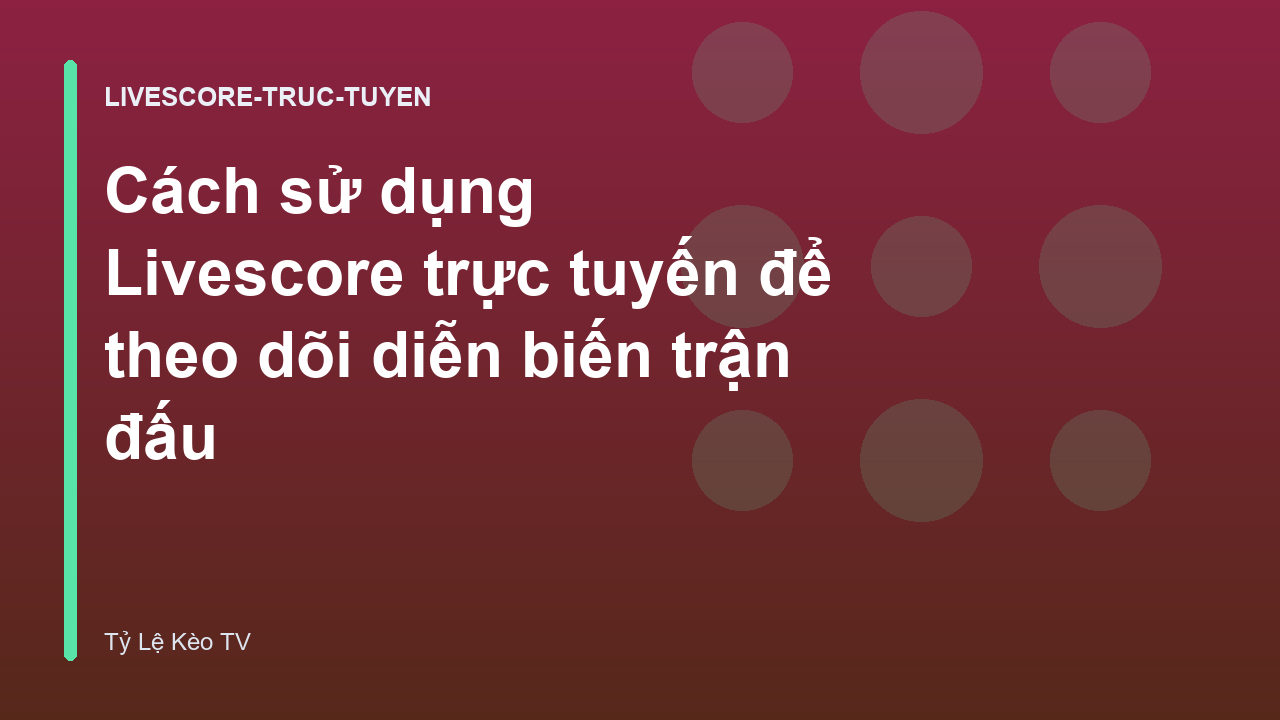 Cách sử dụng Livescore trực tuyến để theo dõi diễn biến trận đấu