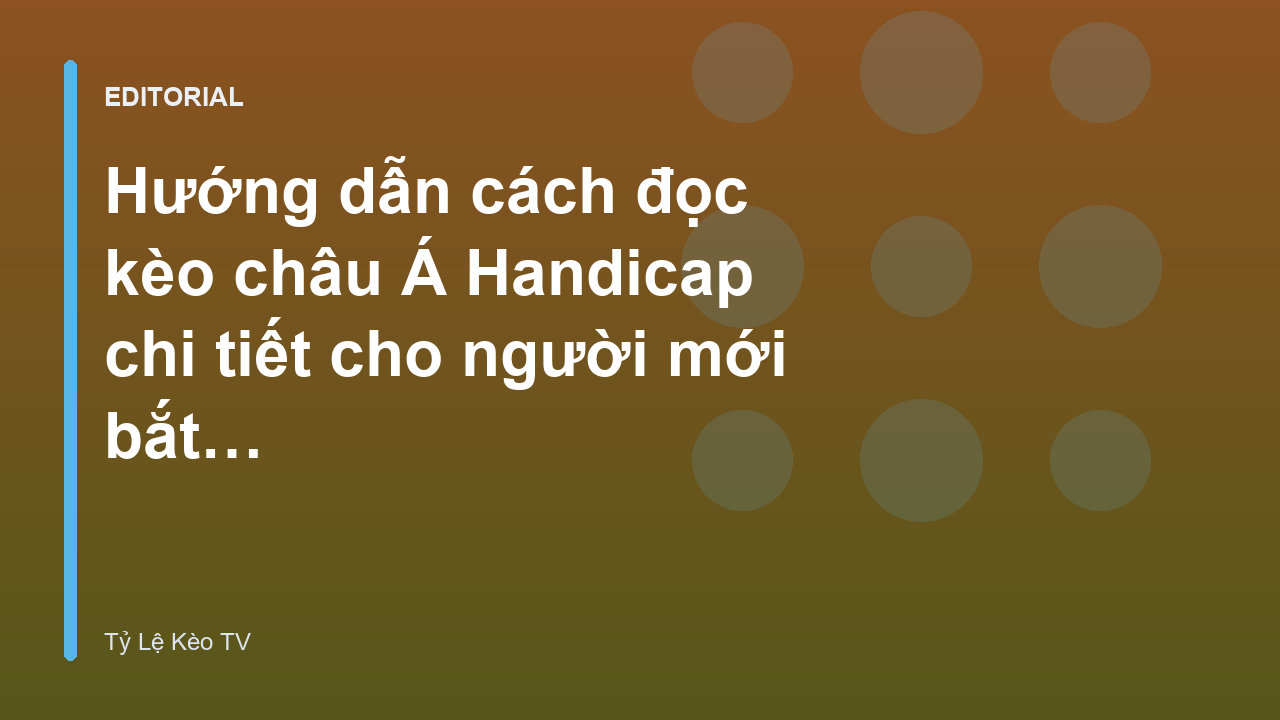 Hướng dẫn cách đọc kèo châu Á Handicap cho người mới bắt đầu