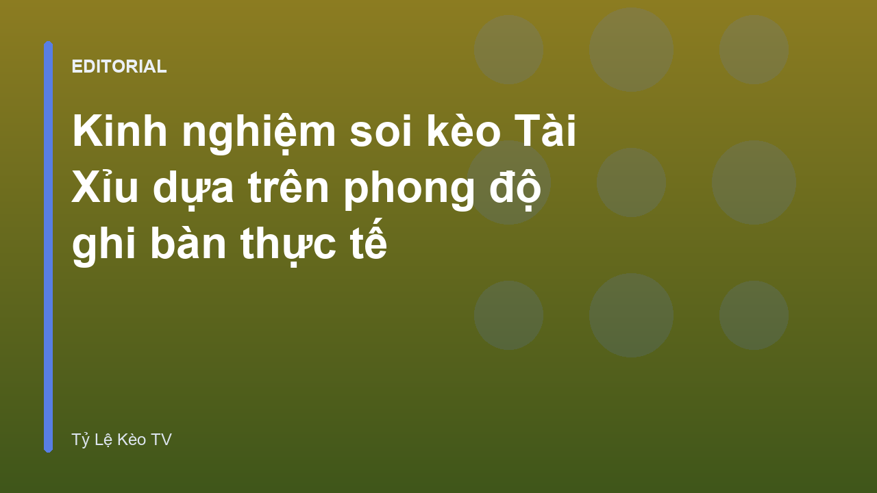 Phân tích phong độ ghi bàn để soi kèo tài xỉu