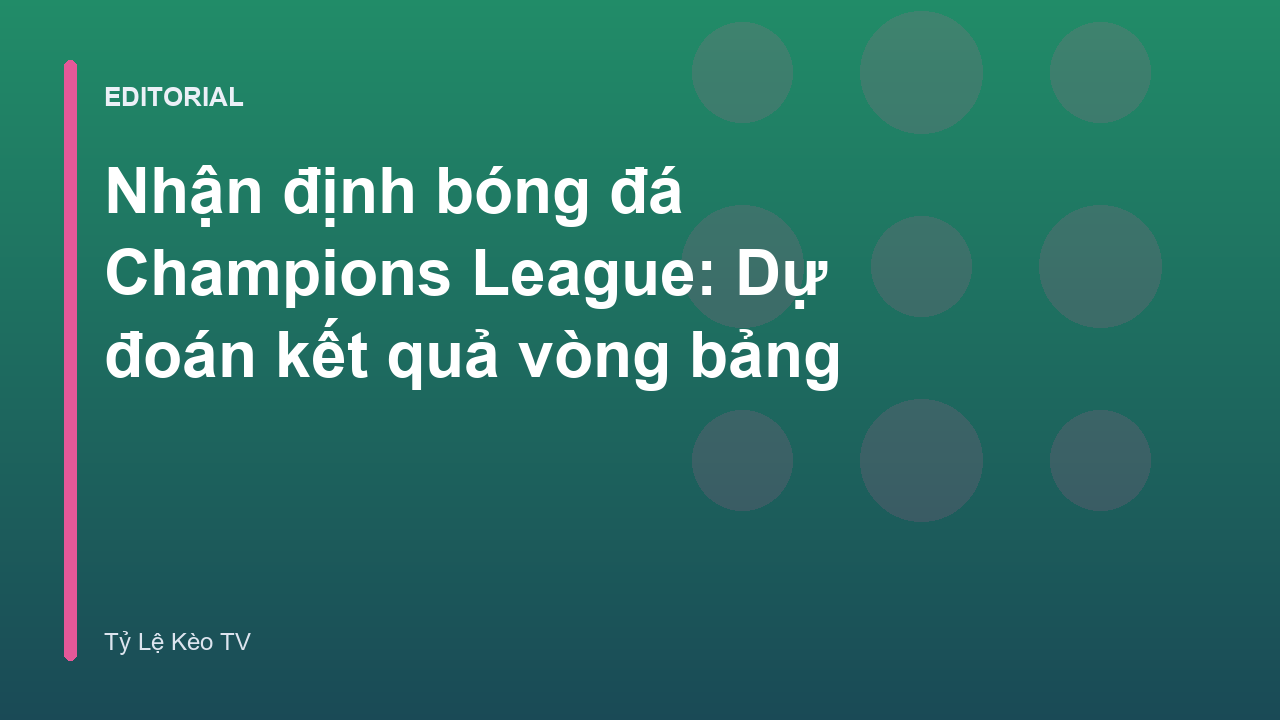 Nhận định bóng đá Champions League vòng bảng